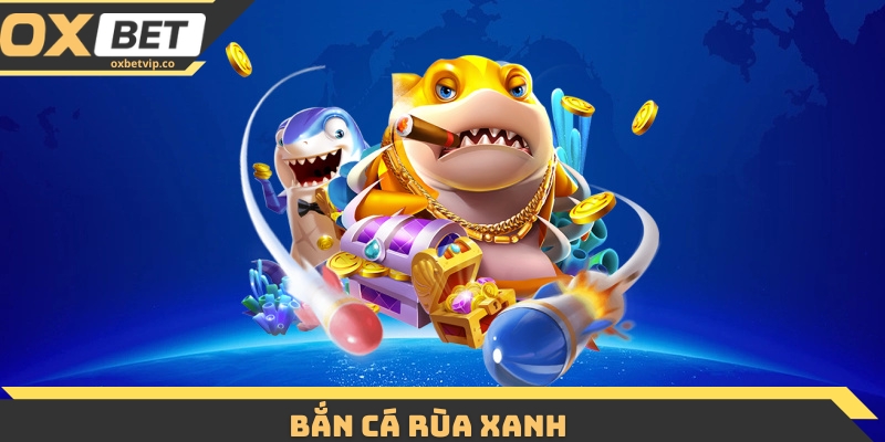 Bắn Cá Rùa Xanh