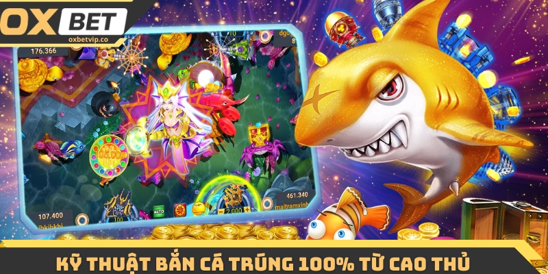 Kỹ thuật bắn cá trúng 100% từ cao thủ 