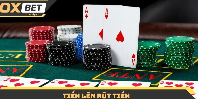 Tiến Lên Rút Tiền - Tựa Game Hot Với Cách Chơi Đơn Giản 4 Tiến Lên Rút Tiền