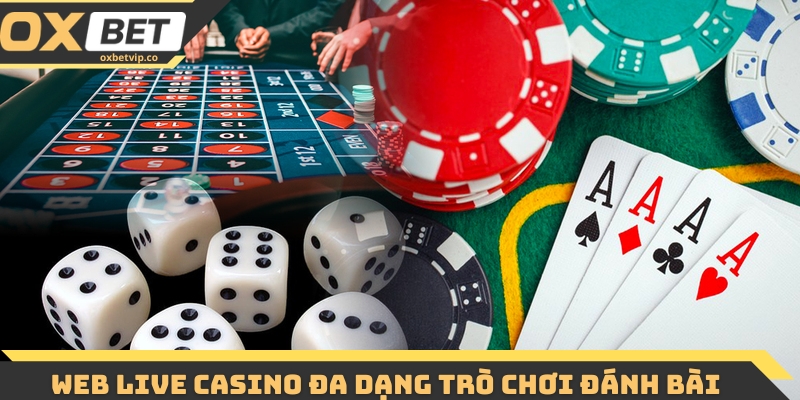 Web Live Casino - Trải Nghiệm Sòng Bài Trực Tuyến Đỉnh Cao 3 Web Live Casino đa dạng trò chơi đánh bài
